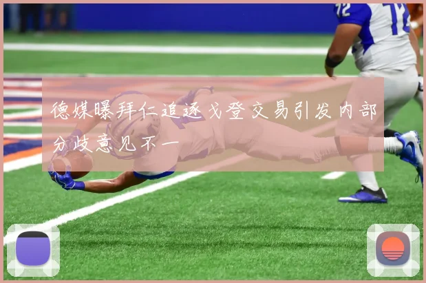 德媒曝拜仁追逐戈登交易引发内部分歧意见不一